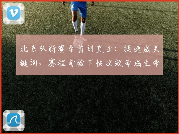 北京队新赛季首训直击：提速成关键词，赛程考验下快攻效率成生命线