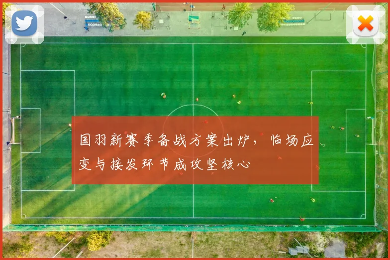 国羽新赛季备战方案出炉，临场应变与接发环节成攻坚核心